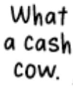 What a cash cow.