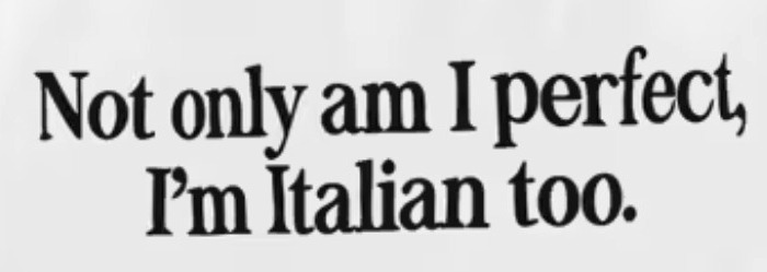 Not only am I perfect, I'm Italian too! Font sample to identify the typeface on WhatFontIs