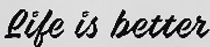 life is better  Font sample to identify the typeface on WhatFontIs