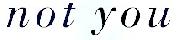 "not you" Font sample uploaded by fizzinwhizzbees to identify the typeface on WhatFontIs