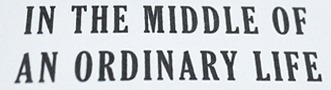 IN THE MIDDLE OF AN ORDINARY LIFE Font sample to identify the typeface on WhatFontIs