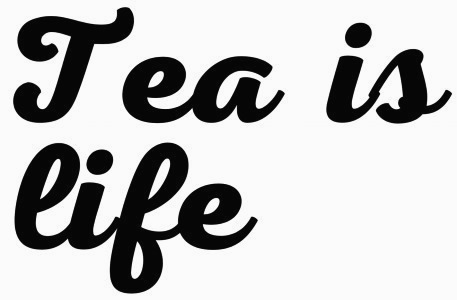 Tea is life