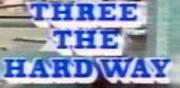 THREE THE HARD WAY