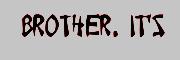 BROTHER IT'S Font sample uploaded by CPERRYRN to identify the typeface on WhatFontIs